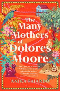 A colorful book cover featuring tropical plants, flowers, a bird, a cat, and a small house in the background, with large white text reading 'The Many Mothers of Dolores Moore' by Anika Fajardo.
