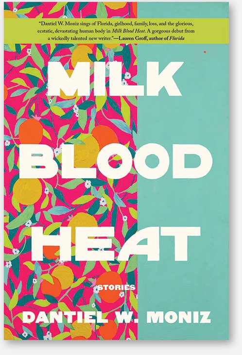 The book cover features the title 'Milk Blood Heat' in bold white letters over a split background of turquoise and a colorful, abstract floral pattern, with the author’s name, Dantiel W. Moniz, displayed at the bottom.